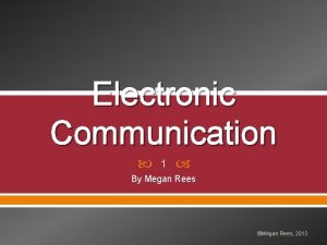 Electronic Communication 1 By Megan Rees Megan Rees
