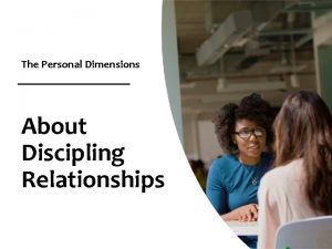 The Personal Dimensions About Discipling Relationships About Discipling