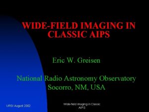 WIDEFIELD IMAGING IN CLASSIC AIPS Eric W Greisen