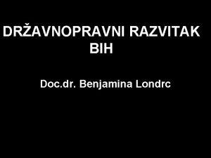 DRAVNOPRAVNI RAZVITAK BIH Doc dr Benjamina Londrc BOSNA
