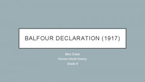 BALFOUR DECLARATION 1917 Miss Swick Honors World History