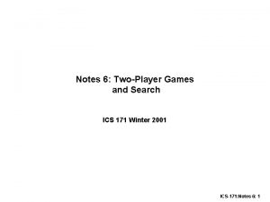 Notes 6 TwoPlayer Games and Search ICS 171