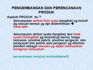 PENGEMBANGAN DAN PERENCANAAN PRODUK Apakah PRODUK itu Sekumpulan