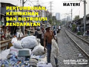 PERTUMBUHAN KEMISKINAN DISTRIBUSI PENDAPATAN MATERI Sasli Rais S