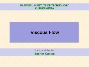 NATIONAL INSTITUTE OF TECHNOLOGY KURUKSHETRA Viscous Flow Lecture