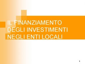 IL FINANZIAMENTO DEGLI INVESTIMENTI NEGLI ENTI LOCALI 1