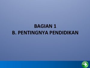 BAGIAN 1 B PENTINGNYA PENDIDIKAN Pendidikan merupakan suatu