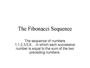 The Fibonacci Sequence The sequence of numbers 1