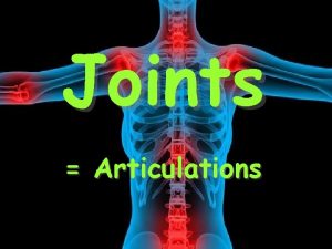 Joints Articulations Joints Articulations are where 2 or