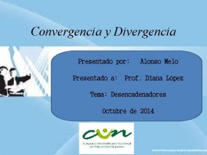 Convergencia y Divergencia Presentado por Presentado a Alonso