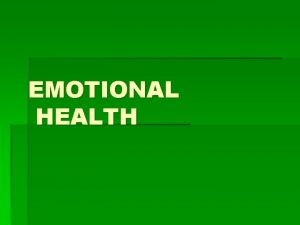EMOTIONAL HEALTH What is it Emotionally Healthy You