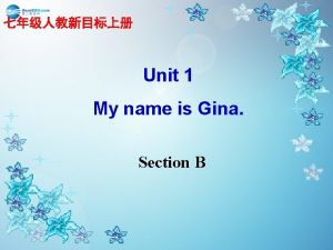 Unit 1 My name is Gina Section B