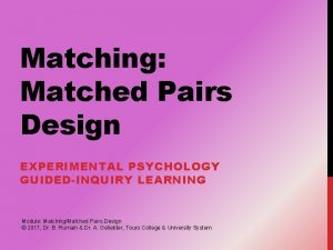 Matching Matched Pairs Design EXPERIMENTAL PSYCHOLOGY GUIDEDINQUIRY LEARNING