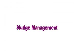 Sludge Management In all biological waste treatment processes