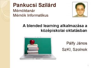 Pankucsi Szilrd Mrnktanr Mrnk Informatikus A blended learning
