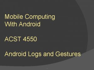 Mobile Computing With Android ACST 4550 Android Logs