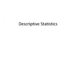 Descriptive Statistics Descriptive statistics Used to describe the