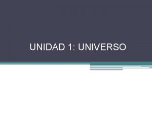 UNIDAD 1 UNIVERSO Aprendizajes esperados Reconocer la teora