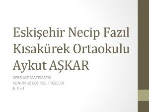 Eskiehir Necip Fazl Ksakrek Ortaokulu Aykut AKAR DERSMZ