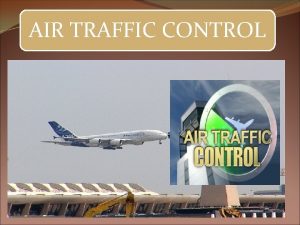 AIR TRAFFIC CONTROL Air Traffic Control Air traffic