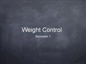 Weight Control Semester 1 Understanding We do not