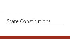 State Constitutions State Constitutions Constitutional government in America