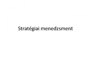 Stratgiai menedzsment Stratgiai dntshozatali folyamat krnyezet stratgia struktra
