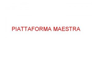 PIATTAFORMA MAESTRA PIATTAFORMA MAESTRA Piattaforma MAESTRA Portale dela
