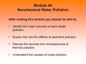 Module 44 Nonchemical Water Pollution After reading this