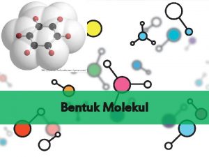 Bentuk Molekul Standar Kompetensi 1 Memahami struktur atom