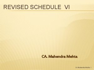 REVISED SCHEDULE VI CA Mahendra Mehta CA Mahendra