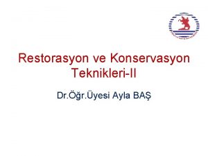 Restorasyon ve Konservasyon TeknikleriII Dr r yesi Ayla