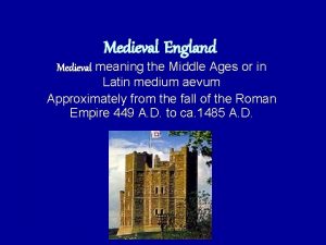 Medieval England Medieval meaning the Middle Ages or