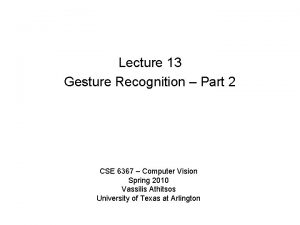 Lecture 13 Gesture Recognition Part 2 CSE 6367