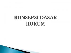 KONSEPSI DASAR HUKUM 1 Hukum adalah Gagasan tentang