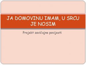 JA DOMOVINU IMAM U SRCU JE NOSIM Projekt