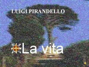 LUIGI PIRANDELLO La vita Luigi Pirandello nacque il
