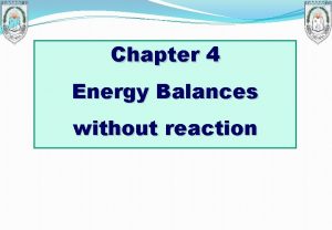 Chapter 4 Energy Balances without reaction Energy Balances