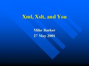 Xml Xslt and You Mike Barker 27 May