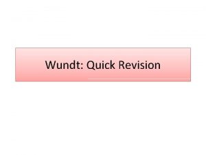 Wundt Quick Revision Wundt and Introspection Assumptionscontributions to