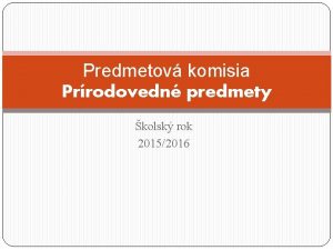 Predmetov komisia Prrodovedn predmety kolsk rok 20152016 Vianon