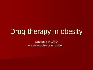 Drug therapy in obesity Safarian m MD Ph