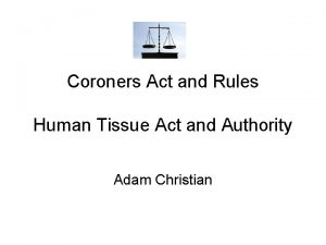 Coroners Act and Rules Human Tissue Act and