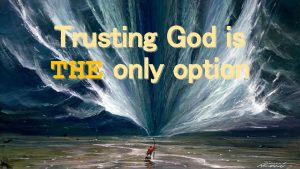 Trusting God is THE only option Trusting God