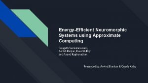 EnergyEfficient Neuromorphic Systems using Approximate Computing Swagath Venkataramani