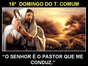 16 DOMINGO DO T COMUM O SENHOR O