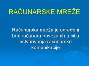 RAUNARSKE MREE Raunarska mrea je odreeni broj raunara