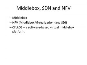 Middlebox SDN and NFV Middlebox NFV Middlebox Virtualization