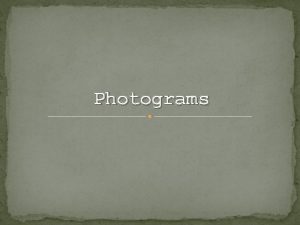 Photograms Definition A photogram is a photographic image