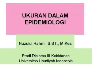 UKURAN DALAM EPIDEMIOLOGI Nuzulul Rahmi S ST M